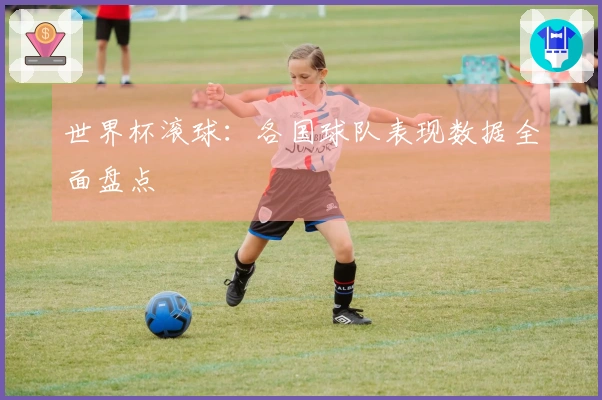 世界杯滚球：各国球队表现数据全面盘点