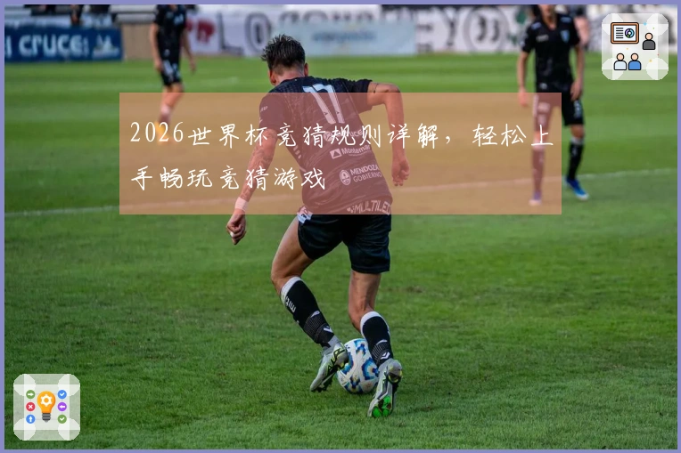 2026世界杯竞猜规则详解，轻松上手畅玩竞猜游戏