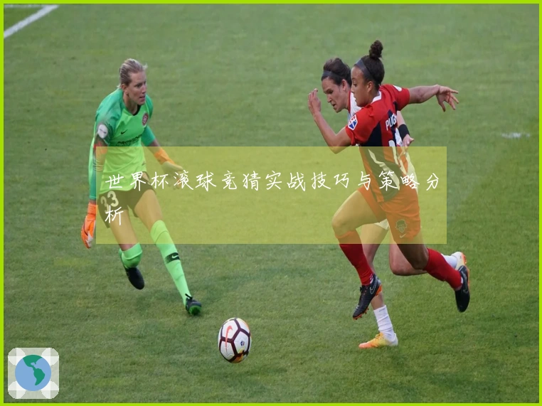 世界杯滚球竞猜实战技巧与策略分析