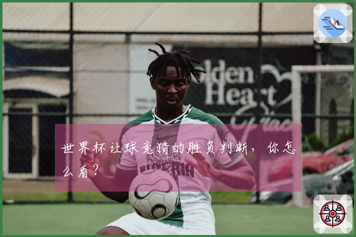 世界杯让球竞猜的胜负判断，你怎么看？