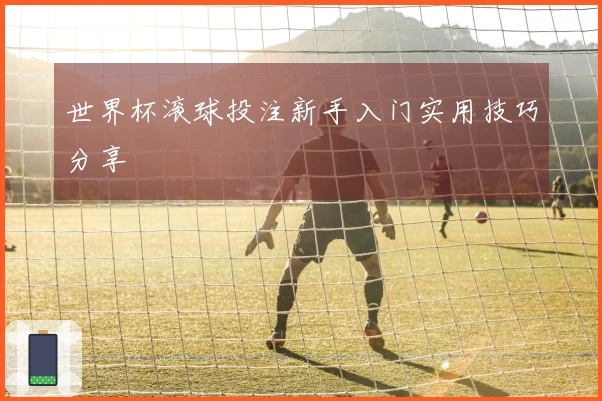 世界杯滚球投注新手入门实用技巧分享