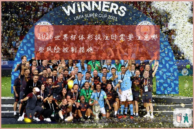 2026世界杯体彩投注时需要注意哪些风险控制措施
