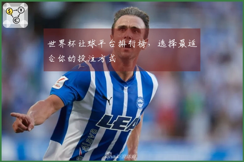世界杯让球平台排行榜，选择最适合你的投注方式