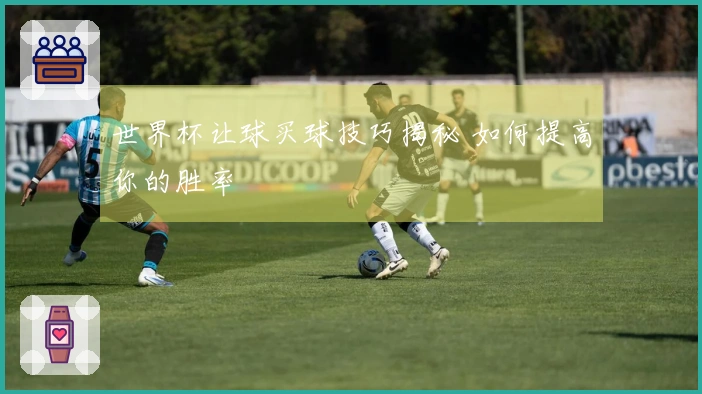 世界杯让球买球技巧揭秘 如何提高你的胜率