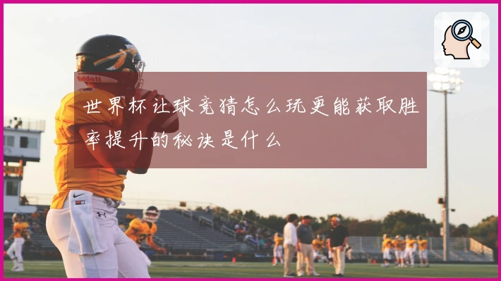 世界杯让球竞猜怎么玩更能获取胜率提升的秘诀是什么